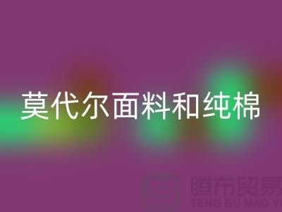 莫代尔面料和纯棉面料相比如何-哪个更好-纯棉布料星空体育(中国)官方网站STAR SPORTS公司