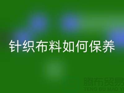 针织布料如何保养-布料的保养几个要点-库存布料星空体育(中国)官方网站STAR SPORTS厂家