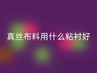 真丝布料用什么粘衬好@上海真丝面料星空体育(中国)官方网站STAR SPORTS厂家