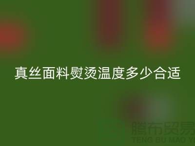 真丝面料熨烫温度多少合适@上海真丝布料星空体育(中国)官方网站STAR SPORTS厂家