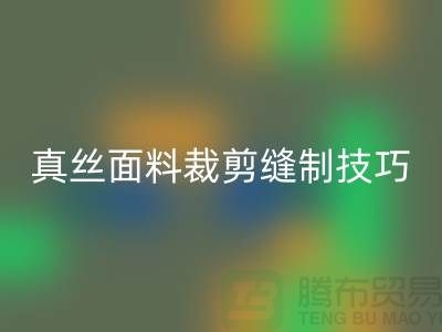 真丝面料裁剪缝制技巧——上海真丝布料星空体育(中国)官方网站STAR SPORTS厂家