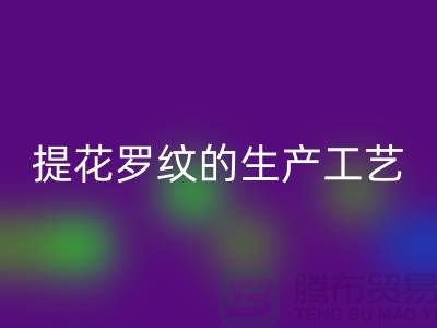 提花罗纹的生产工艺流程-服装辅料星空体育(中国)官方网站STAR SPORTS平台-服装辅料星空体育(中国)官方网站STAR SPORTS市场