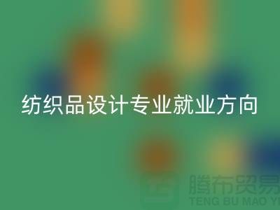纺织品设计专业就业前景和就业方向-废旧纺织品星空体育(中国)官方网站STAR SPORTS公司