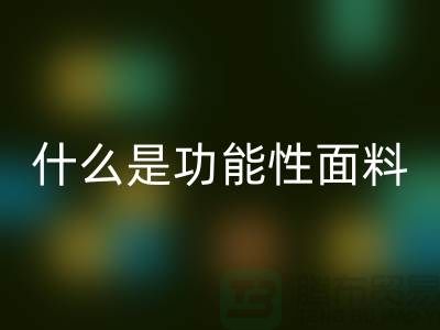 什么是功能性面料-功能性布料星空体育(中国)官方网站STAR SPORTS-功能性面料星空体育(中国)官方网站STAR SPORTS-附近星空体育(中国)官方网站STAR SPORTS布料公司