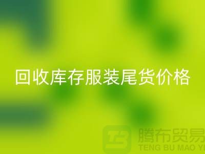 星空体育(中国)官方网站STAR SPORTS库存服装尾货价格走势现状十分规律-收购库存服装公司