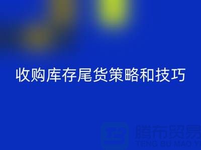 收购库存尾货的策略和技巧-如何星空体育(中国)官方网站STAR SPORTS库存-义乌库存星空体育(中国)官方网站STAR SPORTS公司