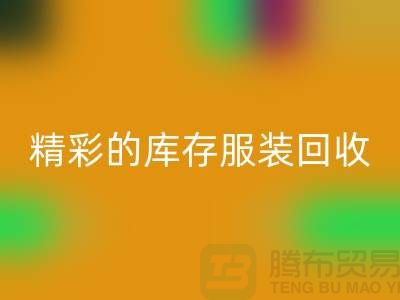 精彩的库存服装星空体育(中国)官方网站STAR SPORTS价格定位知识-广州星空体育(中国)官方网站STAR SPORTS库存服装公司