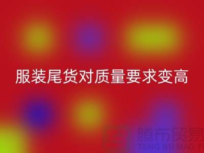 收购库存服装尾货对质量要求越来越高-广州库存服装星空体育(中国)官方网站STAR SPORTS公司