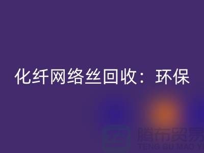 化纤网络丝星空体育(中国)官方网站STAR SPORTS：环保与经济的双重效益-化纤废丝星空体育(中国)官方网站STAR SPORTS公司