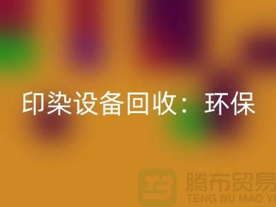 印染设备星空体育(中国)官方网站STAR SPORTS：环保与经济的完美结合-无锡废旧设备星空体育(中国)官方网站STAR SPORTS公司