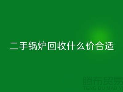 二手锅炉星空体育(中国)官方网站STAR SPORTS什么价合适-旧锅炉星空体育(中国)官方网站STAR SPORTS价格多少钱-上海腾布贸易