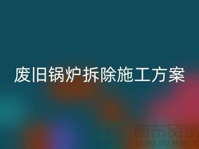 废旧锅炉拆除施工方案及措施-二手锅炉星空体育(中国)官方网站STAR SPORTS-余热设备星空体育(中国)官方网站STAR SPORTS厂家