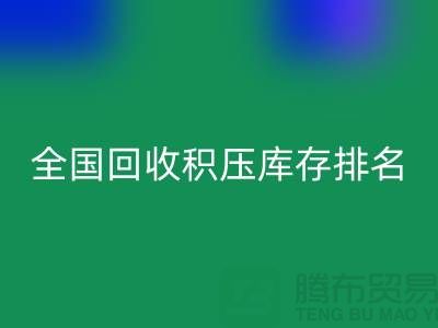 全国星空体育(中国)官方网站STAR SPORTS积压库存公司排名：解决厂家库存烦恼-深圳布料星空体育(中国)官方网站STAR SPORTS