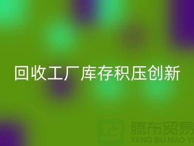 星空体育(中国)官方网站STAR SPORTS工厂库存积压：一种创新的解决方案-上海腾布贸易Shtengbu.com