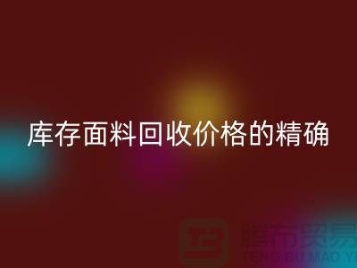 库存面料星空体育(中国)官方网站STAR SPORTS价格的精确计算方法-星空体育(中国)官方网站STAR SPORTS工厂库存公司有哪些