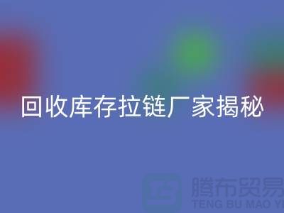 星空体育(中国)官方网站STAR SPORTS库存拉链揭秘：如何选择合适的拉链款式