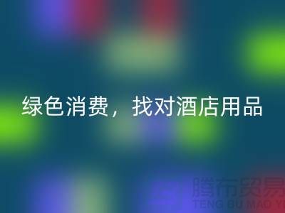 绿色消费，找对酒店用品星空体育(中国)官方网站STAR SPORTS电话