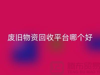废旧物资星空体育(中国)官方网站STAR SPORTS平台哪个好？让我们一起探讨-上海腾布贸易