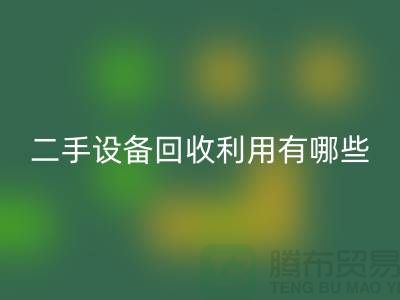 二手设备星空体育(中国)官方网站STAR SPORTS利用有哪些价值及意义_星空体育(中国)官方网站STAR SPORTS