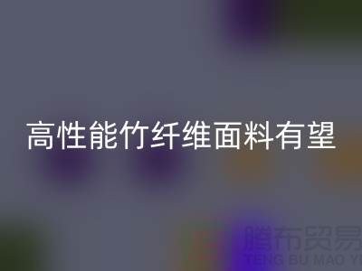 高性能竹纤维面料有望迎来发展黄金期_星空体育(中国)官方网站STAR SPORTS