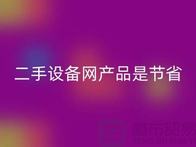 二手设备网产品是节省资源更佳方式_星空体育(中国)官方网站STAR SPORTS