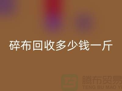 服装厂碎布星空体育(中国)官方网站STAR SPORTS多少钱一斤