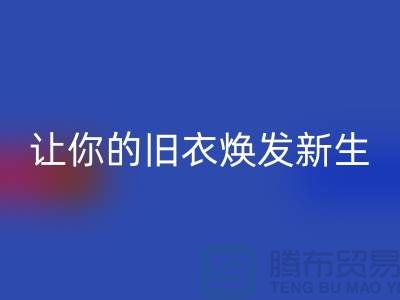 上海服装星空体育(中国)官方网站STAR SPORTS公司：（腾布）让旧衣焕发新生的魅力！