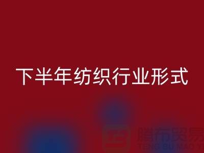 2023年下半年纺织行业形式会有所好转-上海纺织布料星空体育(中国)官方网站STAR SPORTS市场
