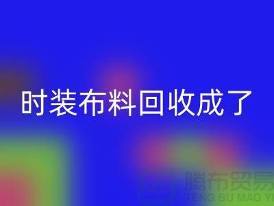 时装布料星空体育(中国)官方网站STAR SPORTS成了当下热门话题之一【上海库存布料星空体育(中国)官方网站STAR SPORTS公司】