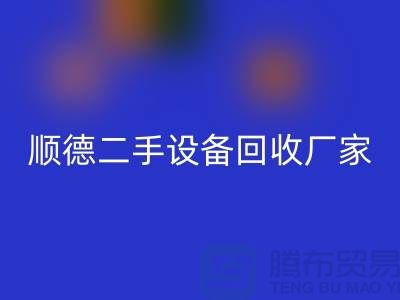 **顺德二手设备星空体育(中国)官方网站STAR SPORTS公司：专业可靠的环保资源整合专家**  
