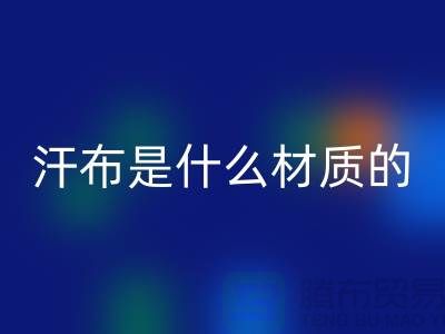 汗布是什么材质的布料？——针织面料星空体育(中国)官方网站STAR SPORTS厂家揭秘