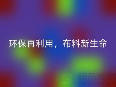 上海布料星空体育(中国)官方网站STAR SPORTS厂家：环保再利用，赋予布料的新生命