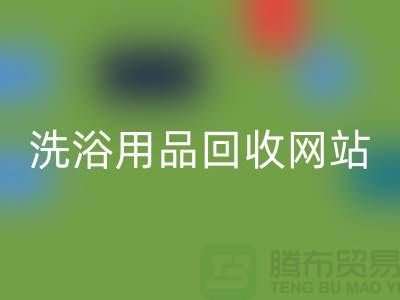 二手洗浴用品星空体育(中国)官方网站STAR SPORTS网站有哪些——推荐：上海腾布贸易