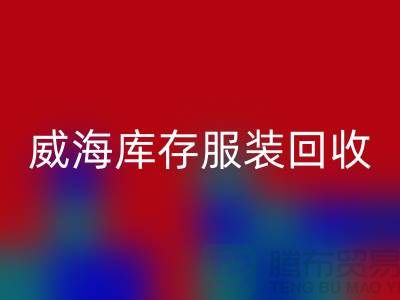 威海库存服装星空体育(中国)官方网站STAR SPORTS电话大揭秘：高价收购，让闲置服装变现更简单！