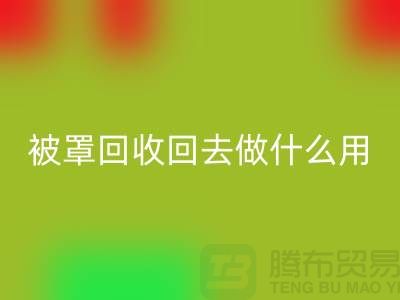 床单被罩星空体育(中国)官方网站STAR SPORTS回去做什么用——上海光头库存星空体育(中国)官方网站STAR SPORTS公司