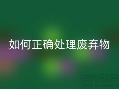 海宁布料辅料星空体育(中国)官方网站STAR SPORTS厂家揭秘：如何正确处理废弃物