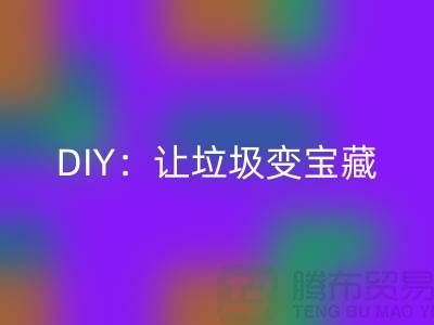 上海库存处理布星空体育(中国)官方网站STAR SPORTS的3种创意DIY：让垃圾变宝藏