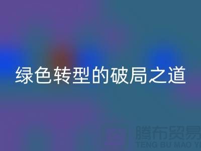 常熟库存布料星空体育(中国)官方网站STAR SPORTS：纺织业绿色转型的破局之道
