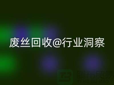 涤纶丝价格行情走势图最新消息及分析——江苏废丝星空体育(中国)官方网站STAR SPORTS行业洞察
