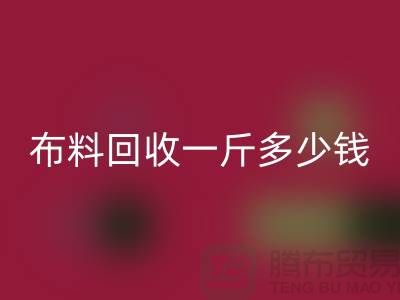 新鲜出炉！服装布料星空体育(中国)官方网站STAR SPORTS一斤多少钱？全面解析带给你答案