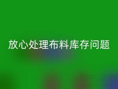 上海库存布料星空体育(中国)官方网站STAR SPORTS厂家一站式解决方案，让你放心处理布料库存问题！