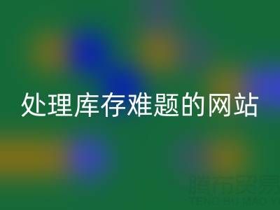 上海库存布料星空体育(中国)官方网站STAR SPORTS公司：星空体育(中国)官方网站STAR SPORTS面料，处理库存难题，获得额外收益