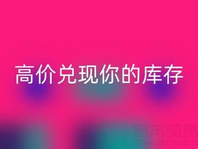 上海库存布料星空体育(中国)官方网站STAR SPORTS电话：最佳星空体育(中国)官方网站STAR SPORTS方案，高价兑现你的库存
