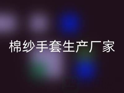 星空体育(中国)官方网站STAR SPORTS棉纱手套多少钱一双——棉纱手套生产厂家