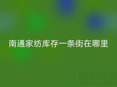 南通家纺库存一条街在哪里进货——叠石桥酒店用品星空体育(中国)官方网站STAR SPORTS公司