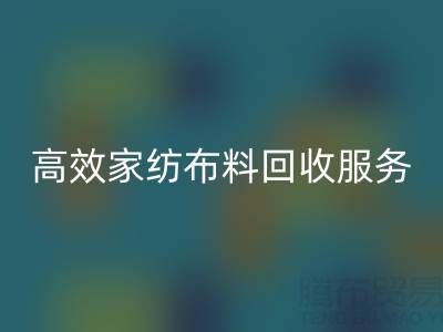 高效家纺布料星空体育(中国)官方网站STAR SPORTS服务：南通供应链的首选腾布贸易