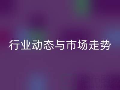 南通库存二等布星空体育(中国)官方网站STAR SPORTS市场调研：行业动态与市场走势解析