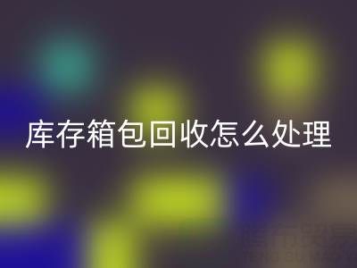 箱包供应网站推荐有哪些平台——库存箱包星空体育(中国)官方网站STAR SPORTS怎么处理