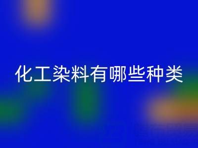 化工染料有哪些种类——废旧颜料星空体育(中国)官方网站STAR SPORTS公司全解析