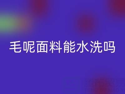 毛呢面料能水洗吗？正确清洗方法与上海布料星空体育(中国)官方网站STAR SPORTS指南